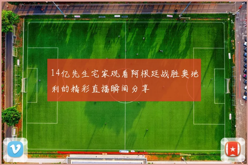 14亿先生宅家观看阿根廷战胜奥地利的精彩直播瞬间分享