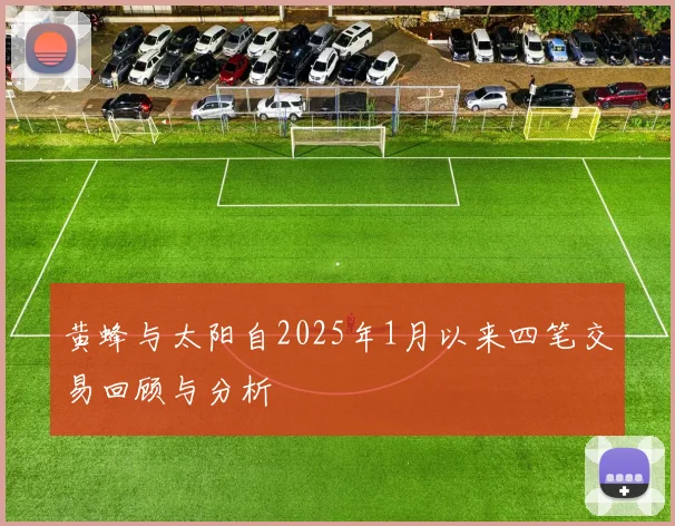 黄蜂与太阳自2025年1月以来四笔交易回顾与分析