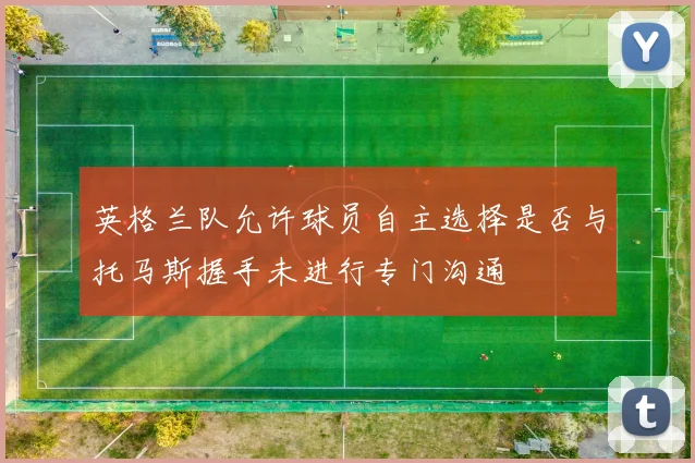 英格兰队允许球员自主选择是否与托马斯握手未进行专门沟通